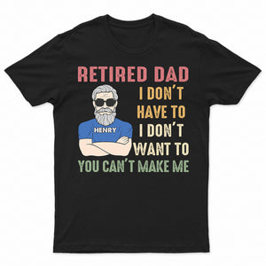 Retired Dad I Don't Want To - Retirement Gift For Dad, Grandpa - Personalized T Shirt