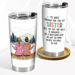 I'd Walk Through Fire For You Sisters - Personalized Tumbler