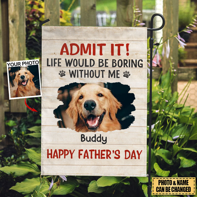 Life Would Be Boring Without Me, Personalized Garden Flags, Gift For Dog Lovers