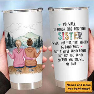 I'd Walk Through Fire For You Sisters - Personalized Tumbler