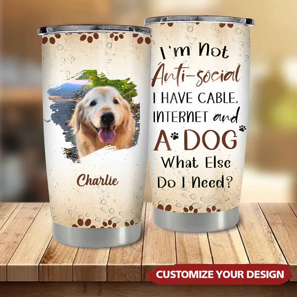 I'm Not Anti-social I Have Cable, Internet And A Dog What Else Do I Need - Personalized Custom Tumbler