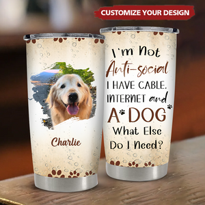 I'm Not Anti-social I Have Cable, Internet And A Dog What Else Do I Need - Personalized Custom Tumbler