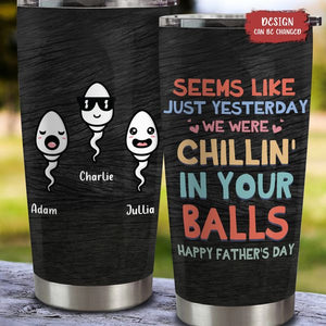 Custom Personalized Sperms Tumbler  - Seems Like Just Yesterday We Were Chillin' In Your Balls