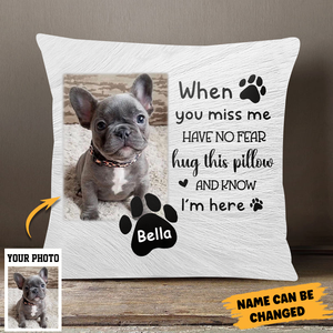 Dog Lovers - When You Miss Me Have No Fear Hug This Pillow And Know I'm Here