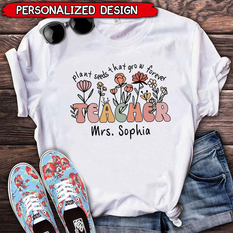 Teacher Plants Seeds That Grow Forever Personalized Shirt