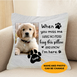 Dog Lovers - When You Miss Me Have No Fear Hug This Pillow And Know I'm Here